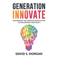 Generation Innovate: Unleashing the Creative Revolution of Millennials and Gen-Z