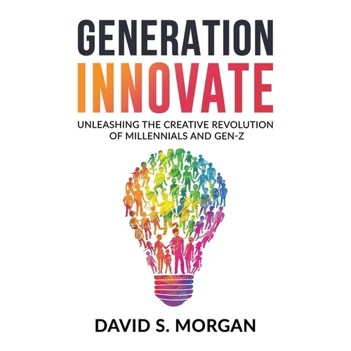 Generation Innovate: Unleashing the Creative Revolution of Millennials and Gen-Z