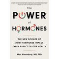 The Power of Hormones: The New Science of How Hormones Impact Every Aspect of Our Health