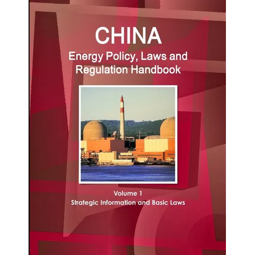 China Energy Policy, Laws and Regulation Handbook Volume 1 Strategic Information and Basic Laws