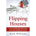 Flipping Houses: How to Find, Buy, Refurbish, and Sell Houses for Profit