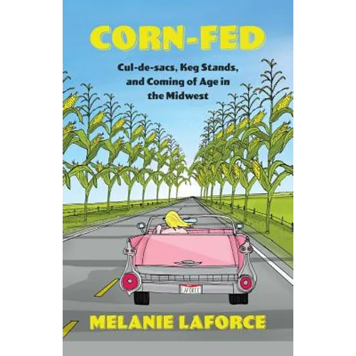 Corn-Fed: Cul-de-sacs, Keg Stands, and Coming of Age in the Midwest
