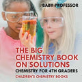 The Big Chemistry Book on Solutions - Chemistry for 4th Graders Children's Chemistry Books