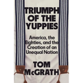 Triumph of the Yuppies: America, the Eighties, and the Creation of an Unequal Nation