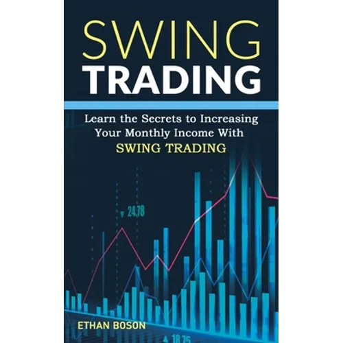 Swing Trading: Learn the Secrets to Increasing Your Monthly Income With Swing Trading