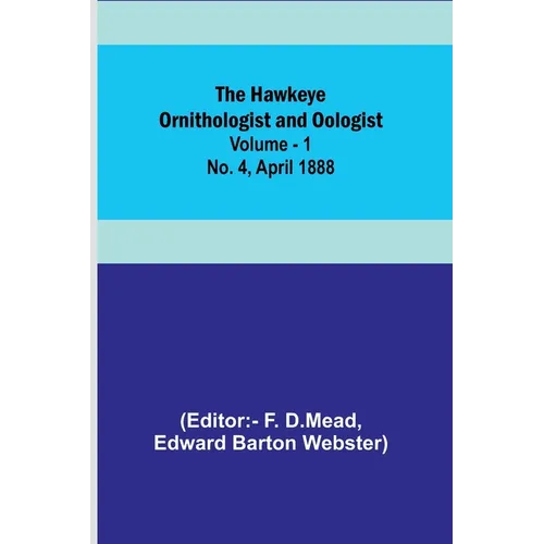 The Hawkeye Ornithologist and Oologist. Vol. 1. No. 4 April 1888