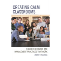 Creating Calm Classrooms: Teacher Behavior and Management Practices That Work