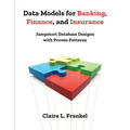 Data Models for Banking, Finance, and Insurance: Jumpstart Database Designs with Proven Patterns