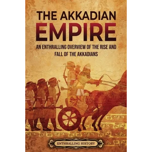 The Akkadian Empire: An Enthralling Overview of the Rise and Fall of the Akkadians
