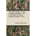 The Golden Bough - A Study in Magic and Religion - Part I, The Magic Art and the Evolution of Kings - Vol. II