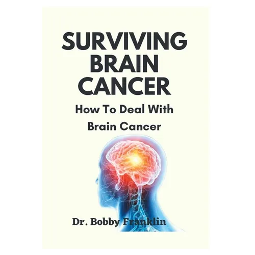 Surviving Brain Cancer: How To Deal With Brain Cancer