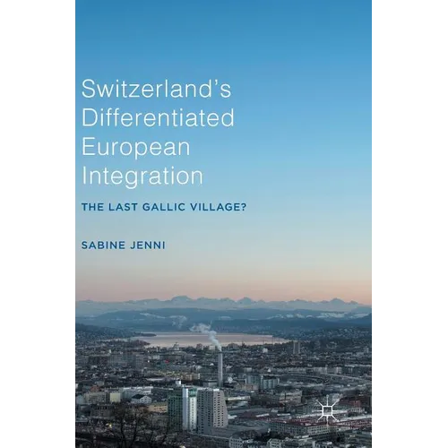 Switzerland's Differentiated European Integration: The Last Gallic Village?