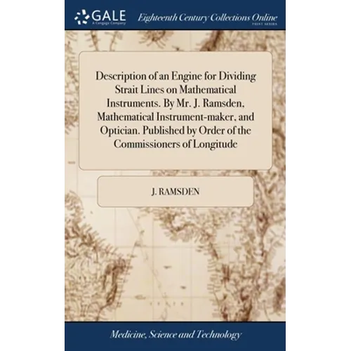 Description of an Engine for Dividing Strait Lines on Mathematical Instruments. By Mr. J. Ramsden, Mathematical Instrument-maker, and Optician. Publis