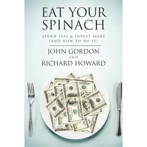 Eat Your Spinach: Spend Less & Invest More (And How to do it)