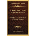 A Vindication Of The Rights Of Woman: With Strictures On Political And Moral Subjects