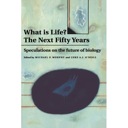 What Is Life? the Next Fifty Years: Speculations on the Future of Biology