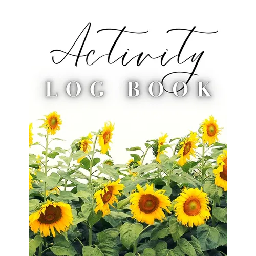 Activity Log Book: Large Daily Record of Time, Tasks, Appointments, or Contacts for Work, Office, Projects, Home, or Personal Use (Sunflowers Cover)