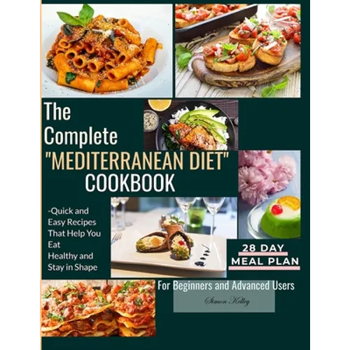 The Complete Mediterranean Diet Cookbook: Quick and Easy Recipes That Help You Eat Healthy and Stay in Shape For Beginners and Advanced Users