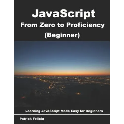 JavaScript from Zero to Proficiency (Beginner): Learn Javascript for Beginners step-by-step