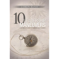10 Leadership Maneuvers: A General's Guide to Serving and Leading