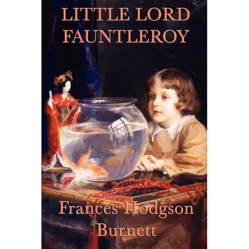 Little Lord Fauntleroy: A Classic Victorian Children's Novel of Kindness, Inheritance, and Family