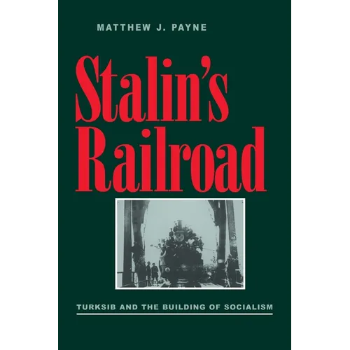 Stalin's Railroad: Turksib and the Building of Socialism