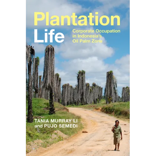 Plantation Life: Corporate Occupation in Indonesia's Oil Palm Zone