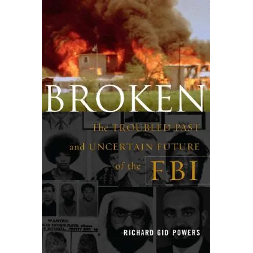 Broken: The Troubled Past and Uncertain Future of the FBI