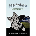 Bob the Preschool Cat: A Biography of an Urban Manx Cat