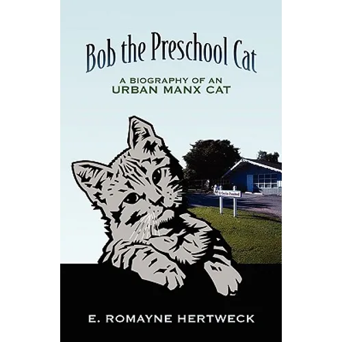 Bob the Preschool Cat: A Biography of an Urban Manx Cat