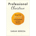 Professional Christian: Being Fully Yourself in the Spotlight of Public Ministry