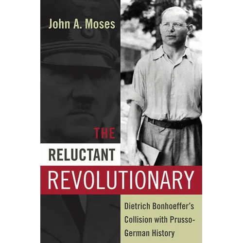 The Reluctant Revolutionary: Dietrich Bonhoeffer's Collision with Prusso-German History