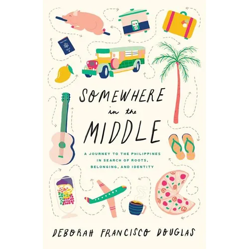 Somewhere in the Middle: A Journey to the Philippines in Search of Roots, Belonging, and Identity