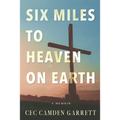Six Miles to Heaven on Earth: A Memoir