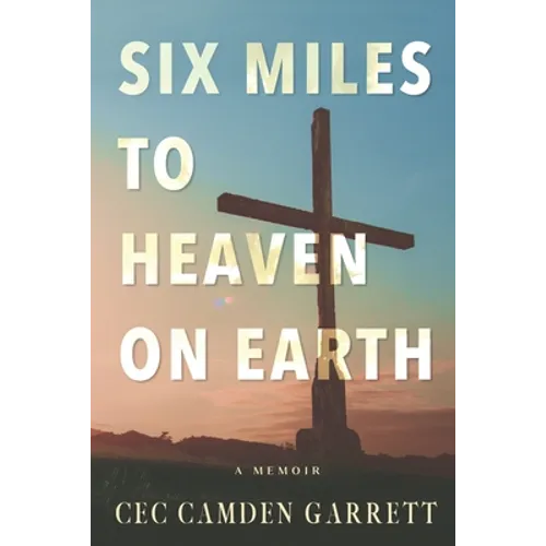 Six Miles to Heaven on Earth: A Memoir