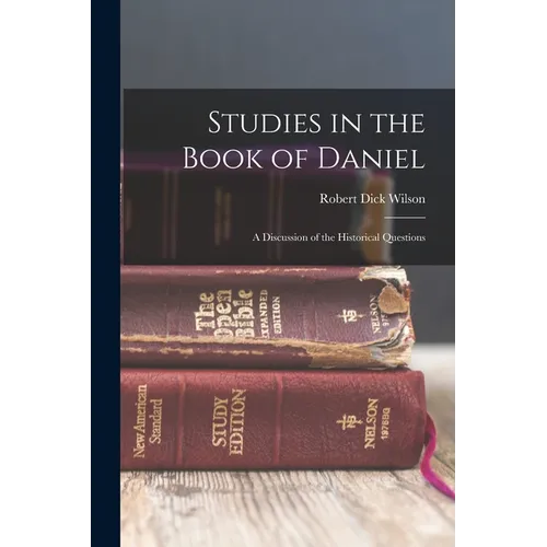 Studies in the Book of Daniel: A Discussion of the Historical Questions