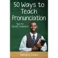 Fifty Ways to Teach Pronunciation: Tips for ESL/EFL Teachers