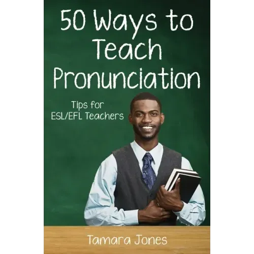 Fifty Ways to Teach Pronunciation: Tips for ESL/EFL Teachers