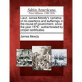 Lieut. James Moody's Narrative of His Exertions and Sufferings in the Cause of Government, Since the Year 1776: Authenticated by Proper Certificates.