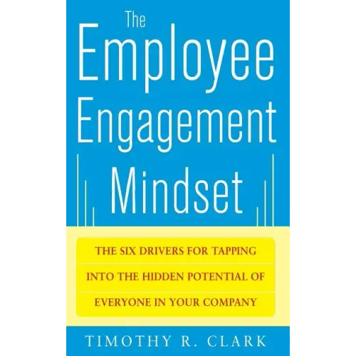 The Employee Engagement Mindset: The Six Drivers for Tapping Into the Hidden Potential of Everyone in Your Company
