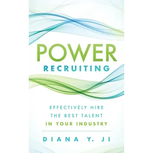 Power Recruiting: Effectively Hire the Best Talent in Your Industry