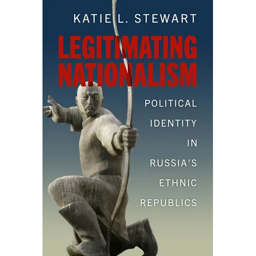 Legitimating Nationalism: Political Identity in Russia's Ethnic Republics