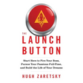 The Launch Button: Start Here to Fire Your Boss, Pursue Your Passions Full-Time, and Build the Life of Your Dreams
