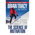 The Science of Motivation: Strategies & Techniques for Turning Dreams Into Destiny