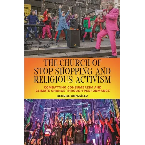 The Church of Stop Shopping and Religious Activism: Combatting Consumerism and Climate Change Through Performance