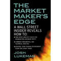 The Market Maker's Edge: A Wall Street Insider Reveals How To: Time Entry and Exit Points for Minimum Risk, Maximum Profit; Combine Fundamental and Te