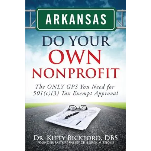 Arkansas Do Your Own Nonprofit: The ONLY GPS You Need for 501c3 Tax Exempt Approval