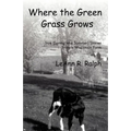 Where the Green Grass Grows: True (Spring and Summer) Stories from a Wisconsin Farm