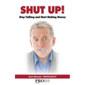 Shut Up! Stop Talking and Start Making Money: A Sales Book - 100% Practical Sales Techniques - Increase Your Sales by Listening, Not Talking!
