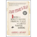 Jimmy Stewart Is Dead: Ending the World's Ongoing Financial Plague with Limited Purpose Banking